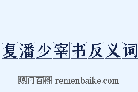 复潘少宰书反义词是什么意思的图片